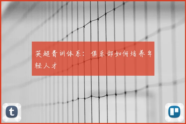 英超青训体系：俱乐部如何培养年轻人才