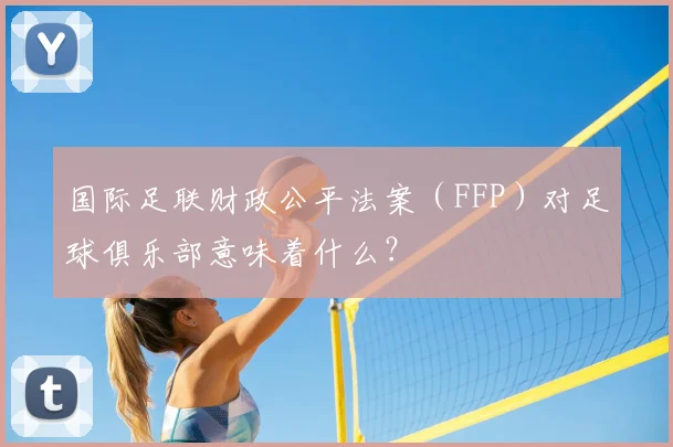 国际足联财政公平法案（FFP）对足球俱乐部意味着什么？